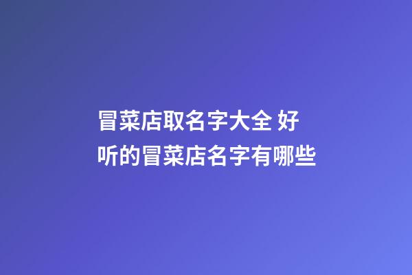 冒菜店取名字大全 好听的冒菜店名字有哪些-第1张-店铺起名-玄机派